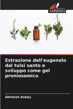 portada Estrazione dell'eugenolo dal tulsi santo e sviluppo come gel proniosomico (en Italiano)