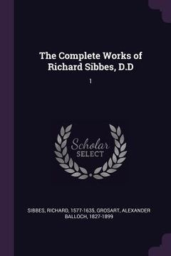 portada The Complete Works of Richard Sibbes, D.D: 1 (en Inglés)