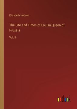 portada The Life and Times of Louisa Queen of Prussia: Vol. II (en Inglés)