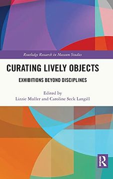 portada Curating Lively Objects: Exhibitions Beyond Disciplines (Routledge Research in Museum Studies) (in English)