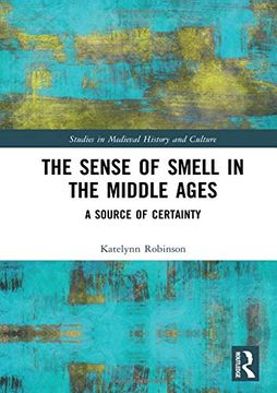 portada The Sense of Smell in the Middle Ages: A Source of Certainty (Studies in Medieval History and Culture) (en Inglés)