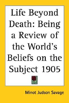 portada life beyond death: being a review of the world's beliefs on the subject 1905 (en Inglés)