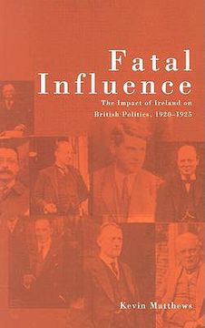 portada Fatal Influence: The Impact of Ireland on British Politics, 1920-1925 (en Inglés)