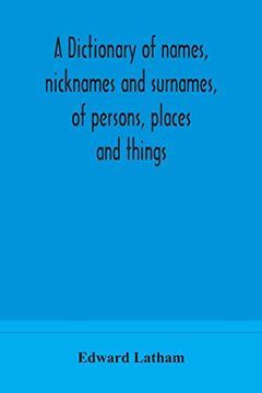 portada A Dictionary of Names, Nicknames and Surnames, of Persons, Places and Things 