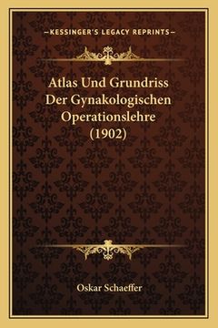 portada Atlas Und Grundriss Der Gynakologischen Operationslehre (1902) (en Alemán)