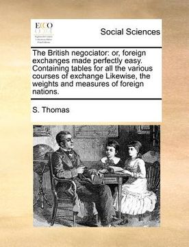portada the british negociator: or, foreign exchanges made perfectly easy. containing tables for all the various courses of exchange likewise, the wei