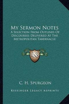 portada my sermon notes: a selection from outlines of discourses delivered at the metropolitan tabernacle: from genesis to proverbs (1884) (en Inglés)