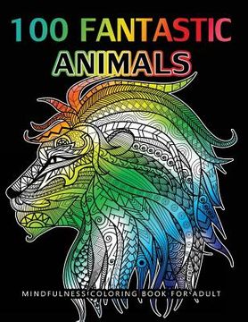portada 100 Fantastic Animals Adult Coloring Books: Animals and Flowers for Stress Relief Relaxation (en Inglés)