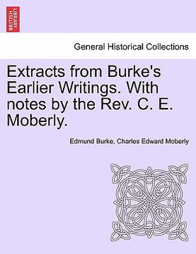 portada extracts from burke's earlier writings. with notes by the rev. c. e. moberly. (in English)