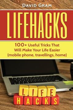 portada Lifehacks: 100+Useful Tricks That Will Make Your Life Easier (mobile phone, travellings, home) (en Inglés)