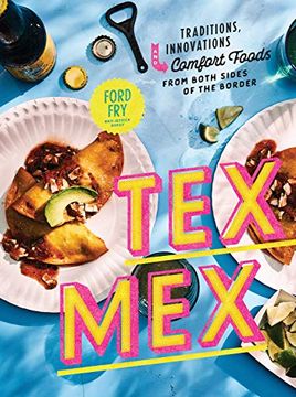 portada Tex-Mex Cookbook: Traditions, Innovations, and Comfort Foods From Both Sides of the Border (en Inglés)