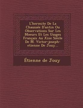 portada L'Hermite de La Chaussee D'Antin Ou Observations Sur Les Moeurs Et Les Usages Francais Au Xixe Siecle de M. Victor-Joseph-Etienne de Jouy... (in French)