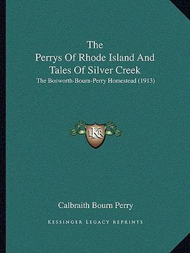 portada the perrys of rhode island and tales of silver creek: the bosworth-bourn-perry homestead (1913) (en Inglés)