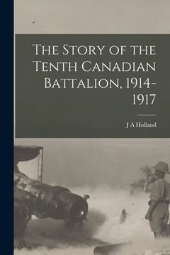 portada The Story of the Tenth Canadian Battalion, 1914-1917