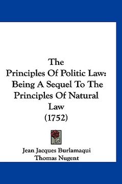 portada the principles of politic law: being a sequel to the principles of natural law (1752) (en Inglés)