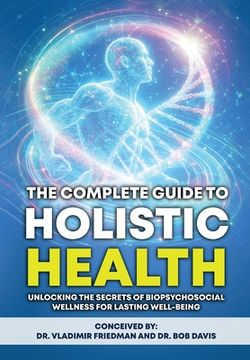 portada The Complete Guide to Holistic Health: Unlocking the Secrets of Biopsychosocial Wellness for Lasting Well-being (in English)