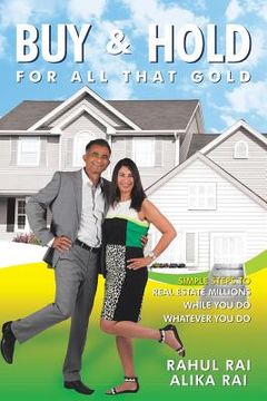 portada Buy and Hold for All That Gold: Simple Steps to Real Estate Millions (en Inglés)