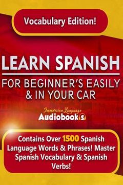 portada Learn Spanish For Beginner's Easily & In Your Car! Vocabulary Edition!: Contains Over 1500 Spanish Language Words & Phrases! Master Spanish Vocabulary (en Inglés)