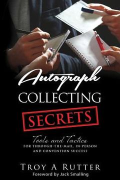portada Autograph Collecting Secrets: Tools and Tactics for Through-The-Mail, In-Person and Convention Success (en Inglés)