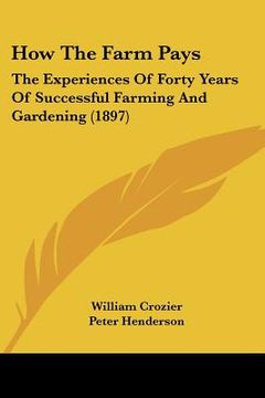 portada how the farm pays: the experiences of forty years of successful farming and gardening (1897)