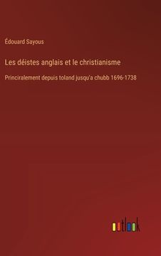 portada Les déistes anglais et le christianisme: Princiralement depuis toland jusqu'a chubb 1696-1738 (en Francés)