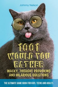 portada 1001 Would You Rather Wacky, Thought Provoking and Hilarious Questions: The Ultimate Game Book for Kids, Teens and Adults (in English)