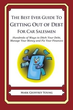 portada The Best Ever Guide to Getting Out of Debt for Car Salesmen: Hundreds of Ways to Ditch Your Debt,  Manage Your Money and Fix Your Finances