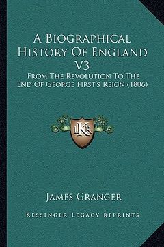 portada a biographical history of england v3 a biographical history of england v3: from the revolution to the end of george first's reign (1806from the revo (en Inglés)