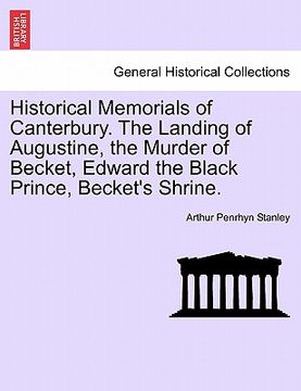 portada historical memorials of canterbury. the landing of augustine, the murder of becket, edward the black prince, becket's shrine. (en Inglés)