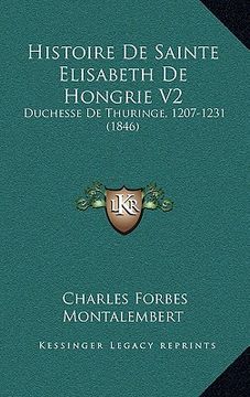 portada Histoire De Sainte Elisabeth De Hongrie V2: Duchesse De Thuringe, 1207-1231 (1846) (in French)