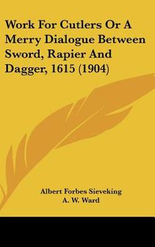 portada work for cutlers or a merry dialogue between sword, rapier and dagger, 1615 (1904) (in English)