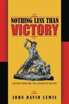 portada Nothing Less Than Victory: Decisive Wars and the Lessons of History 