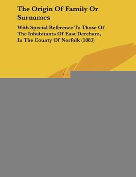 portada the origin of family or surnames: with special reference to those of the inhabitants of east dereham, in the county of norfolk (1883) (en Inglés)