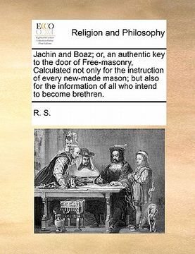 portada jachin and boaz; or, an authentic key to the door of free-masonry, calculated not only for the instruction of every new-made mason; but also for the i (in English)