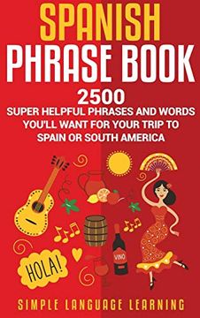 portada Spanish Phrase Book: 2500 Super Helpful Phrases and Words You'll Want for Your Trip to Spain or South America (in English)