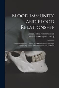 portada Blood Immunity and Blood Relationship [electronic Resource]: a Demonstration of Certain Blood Relationships Amongst Animals by Means of the Precipitin