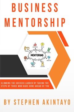 portada Business Mentorship: Climbing The Success Ladder By Taking The Steps Of Those Who Have Gone Ahead Of You