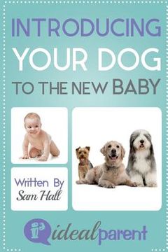 portada Introducing Your Dog To The New Baby: Illustrated, helpful parenting advice for nurturing your baby or child by Ideal Parent (in English)