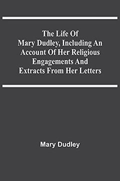 portada The Life of Mary Dudley, Including an Account of her Religious Engagements and Extracts From her Letters (en Inglés)