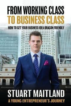portada From Working Class to Business Class: How to get your business idea dragon friendly