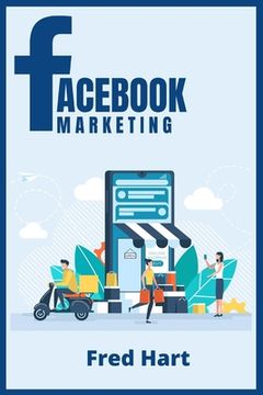 portada Facebook Marketing: World-Class Techniques for Optimizing Your Page, Increasing Likes, and Creating Captivating Facebook Ads That Produce 
