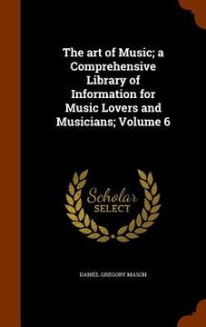 portada The art of Music; a Comprehensive Library of Information for Music Lovers and Musicians; Volume 6