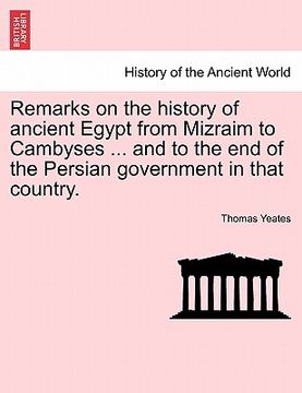 portada remarks on the history of ancient egypt from mizraim to cambyses ... and to the end of the persian government in that country. (en Inglés)