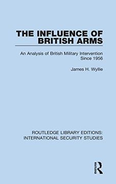 portada The Influence of British Arms: An Analysis of British Military Intervention Since 1956 (Routledge Library Editions: International Security Studies) (in English)