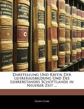 portada Darstellung Und Kritik Der Lehrerausbildung Und Des Lehrerstandes Schottlands in Neuerer Zeit ... (in German)