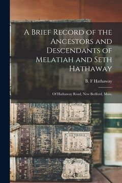 portada A Brief Record of the Ancestors and Descendants of Melatiah and Seth Hathaway: of Hathaway Road, New Bedford, Mass. (in English)