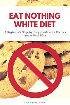 portada Eat Nothing White Diet: A Beginner’S Step-By-Step Guide With Recipes and a Meal Plan (en Inglés)