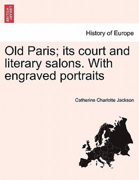 portada old paris; its court and literary salons. with engraved portraits (in English)