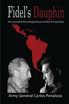 portada Fidel's Dauphin: The secret history of Hugo Chavez and the February 4th Coup d'état (in English)