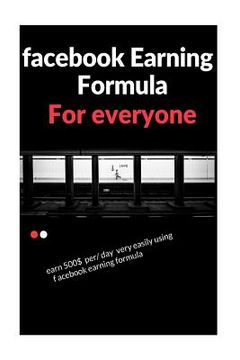 portada facebook earning formula: easy way to earn 500$/day using facebook (en Inglés)